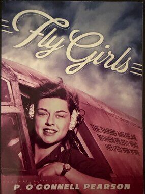 Fly Girls: The Daring American Women Pilots Who Helped Win WWII - LIKE NEW